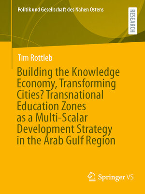 cover image of Building the Knowledge Economy, Transforming Cities? Transnational Education Zones as a Multi-Scalar Development Strategy in the Arab Gulf Region